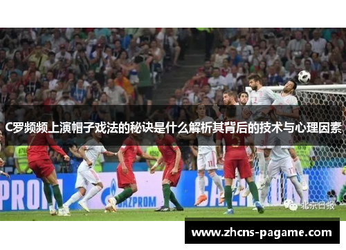 C罗频频上演帽子戏法的秘诀是什么解析其背后的技术与心理因素