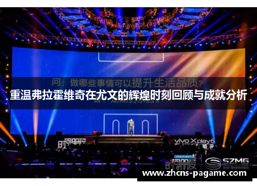 重温弗拉霍维奇在尤文的辉煌时刻回顾与成就分析 重温弗拉霍维奇在尤文的辉煌时刻回顾与成就分析