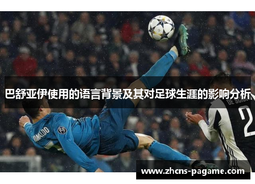 巴舒亚伊使用的语言背景及其对足球生涯的影响分析 巴舒亚伊使用的语言背景及其对足球生涯的影响分析