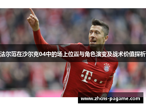 法尔范在沙尔克04中的场上位置与角色演变及战术价值探析