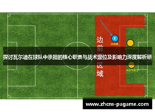 探讨瓦尔迪在球队中承担的核心职责与战术定位及影响力深度解析研