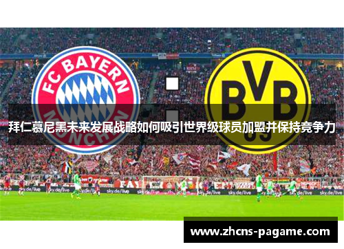 拜仁慕尼黑未来发展战略如何吸引世界级球员加盟并保持竞争力