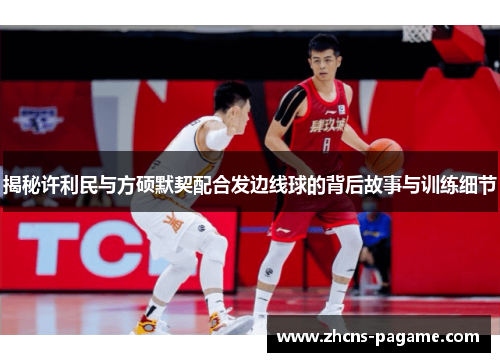 揭秘许利民与方硕默契配合发边线球的背后故事与训练细节