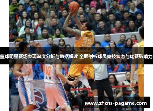 篮球明星赛场表现深度分析与数据解读 全面剖析球员竞技状态与比赛影响力 篮球明星赛场表现深度分析与数据解读 全面剖析球员竞技状态与比赛影响力