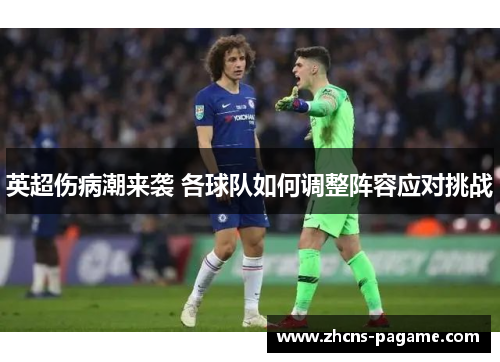 英超伤病潮来袭 各球队如何调整阵容应对挑战
