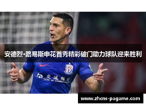 安德烈·路易斯申花首秀精彩破门助力球队迎来胜利 安德烈·路易斯申花首秀精彩破门助力球队迎来胜利