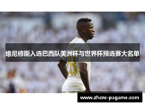 维尼修斯入选巴西队美洲杯与世界杯预选赛大名单 维尼修斯入选巴西队美洲杯与世界杯预选赛大名单