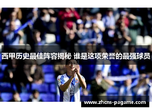 西甲历史最佳阵容揭秘 谁是这项荣誉的最强球员