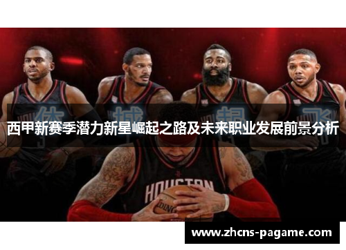西甲新赛季潜力新星崛起之路及未来职业发展前景分析 西甲新赛季潜力新星崛起之路及未来职业发展前景分析