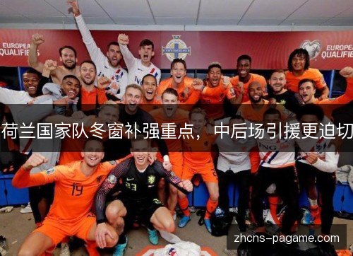 荷兰国家队冬窗补强重点,中后场引援更迫切 荷兰国家队冬窗补强重点,中后场引援更迫切