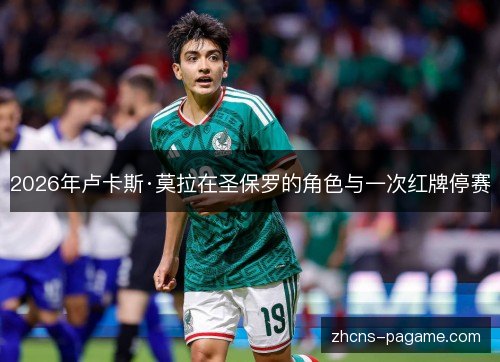 2026年卢卡斯·莫拉在圣保罗的角色与一次红牌停赛 2026年卢卡斯·莫拉在圣保罗的角色与一次红牌停赛