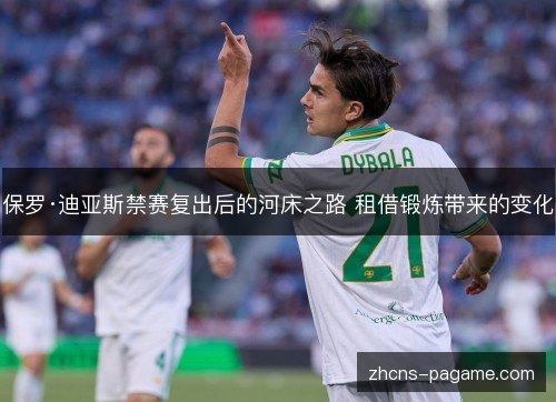 保罗·迪亚斯禁赛复出后的河床之路 租借锻炼带来的变化 保罗·迪亚斯禁赛复出后的河床之路 租借锻炼带来的变化